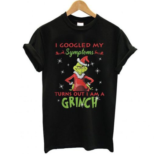 I googled my symptoms turns out I am a Grinch Christmas t shirt RF02