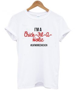 I'm A Chick Fil A Holic Eat More Chicken t shirt RF02
