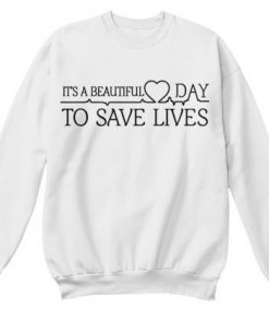 Its Beautiful Day to Save Lives sweatshirt RF02