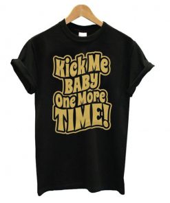Kick Me Baby One More Time t shirt RF02