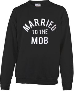 Married to the MOB sweatshirt RF02