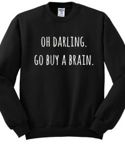 Oh Darling Go buy A Brain sweatshirt RF02