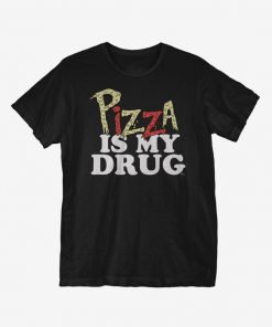 Pizza Is My Drug t shirt RF02