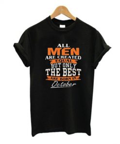 Real Men Are Created Equal But Only The Best Are Born In October t shirt RF02