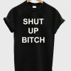 Shut Up Bitch t shirt RF02