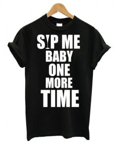 Sip Me Baby One More Time t shirt RF02