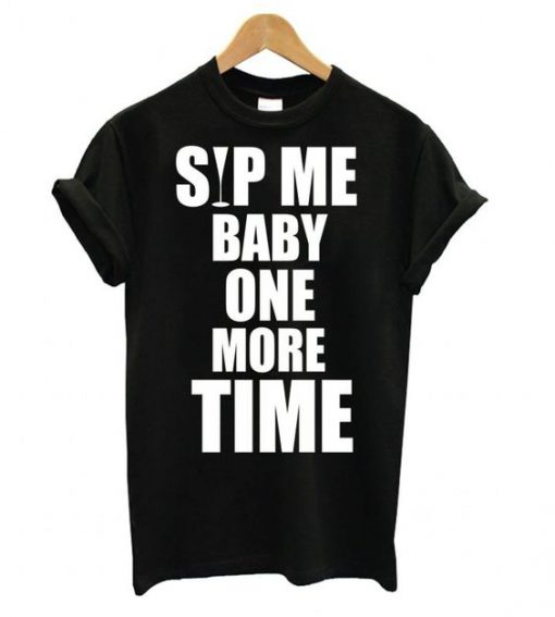 Sip Me Baby One More Time t shirt RF02