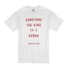 Sometimes The King Is A Woman t shirt RF02