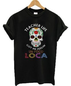 Teacher Life Got Me Feelin' Un Poco Loca t shirt RF02