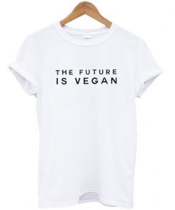 The future is vegan t shirt RF02