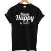 Think Happy Be Happy Black t shirt RF02