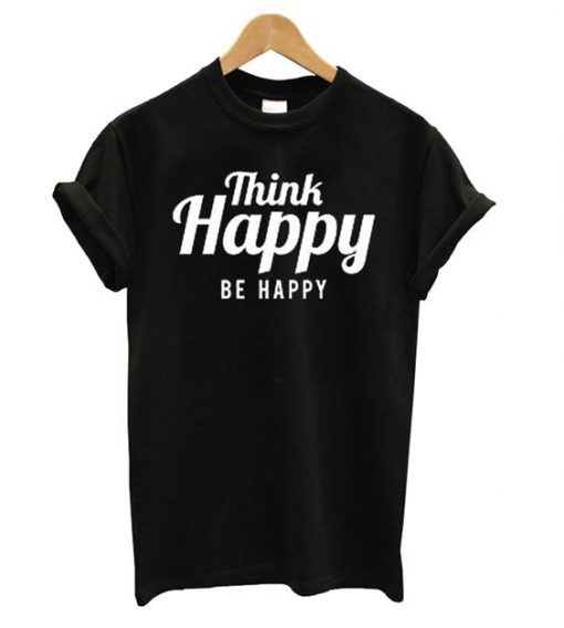 Think Happy Be Happy Black t shirt RF02