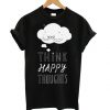 Think Happy Thoughts t shirt RF02