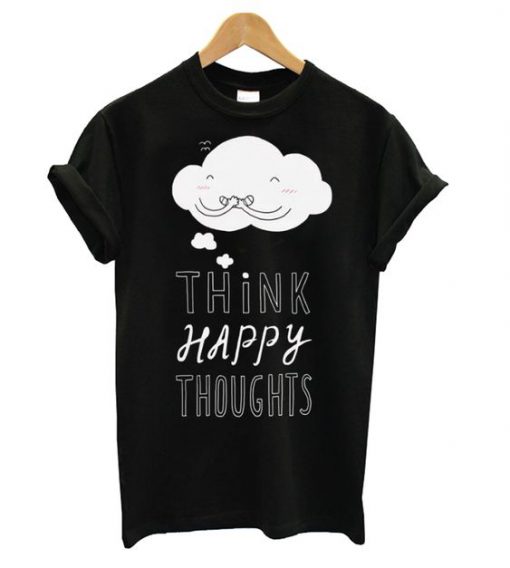 Think Happy Thoughts t shirt RF02