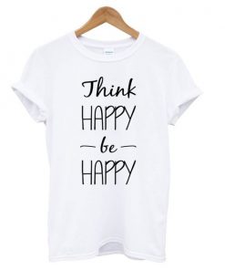 Think Happy be Happy White t shirt RF02