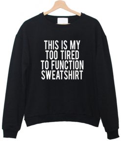 This Is My Too Tired To Function sweatshirt RF02