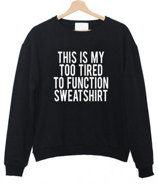This Is My Too Tired To Function sweatshirt RF02