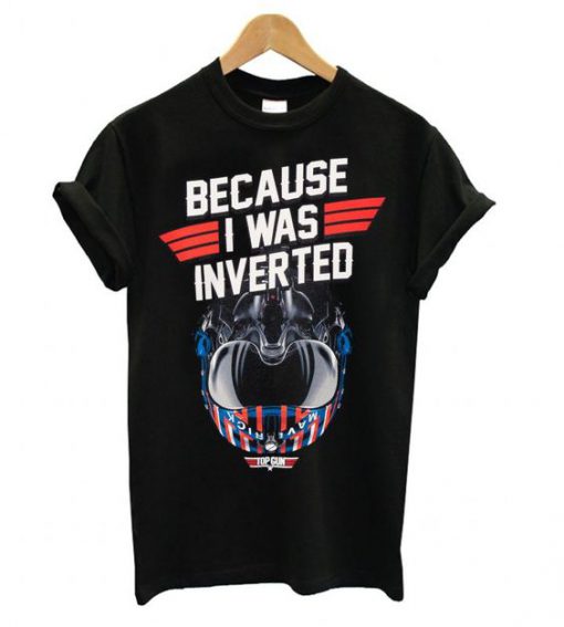 Top Gun Maverick Because I Was Inverted t shirt RF02