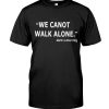 We Cannot Walk Alone t shirt RF02