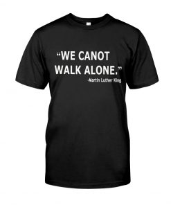 We Cannot Walk Alone t shirt RF02