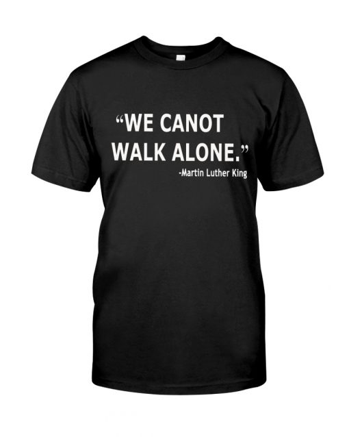 We Cannot Walk Alone t shirt RF02