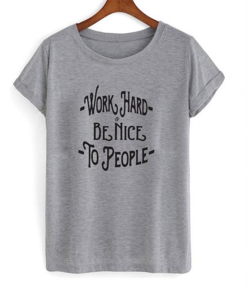 Work Hard Be Nice To People t shirt RF02