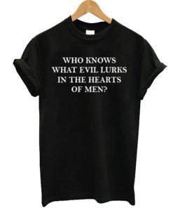 who knows what evil lurks in the heart of men t shirt RF02