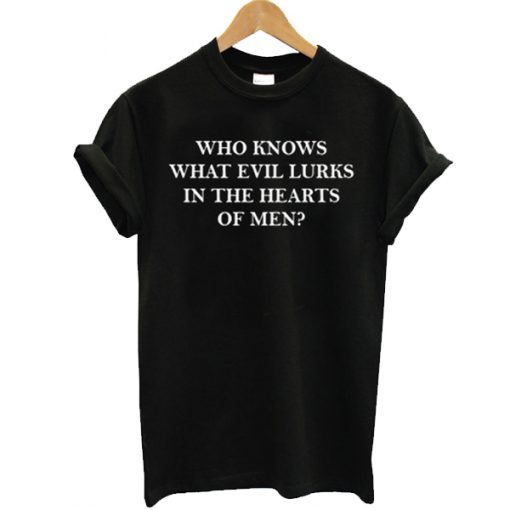 who knows what evil lurks in the heart of men t shirt RF02