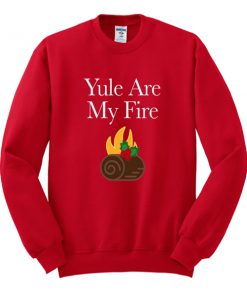 yule are my fire sweatshirt RF02