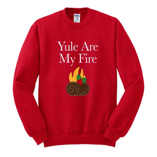 yule are my fire sweatshirt RF02