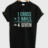 1 Cross 3 Nails 4Given t shirt RF02