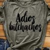 Adios Bitchachos t shirt RF02