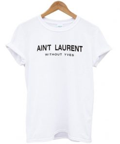 Aint Laurent Without Yves t shirt RF02