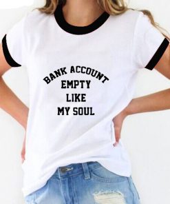 Bank Account Empty Like My Soul ringer t shirt RF02