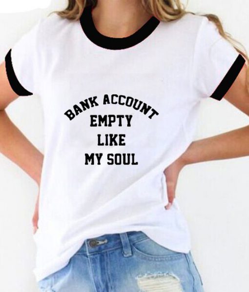 Bank Account Empty Like My Soul ringer t shirt RF02