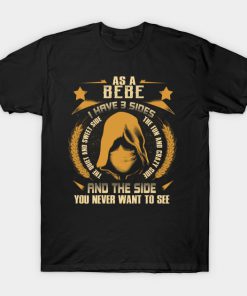 Bebe I Have three Sides You Never Want to See T-Shirt AI