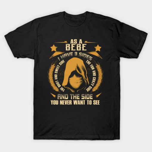 Bebe I Have three Sides You Never Want to See T-Shirt AI