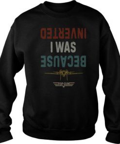 Because I Was Inverted Top Gun Vintage sweatshirt RF02