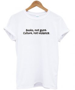 Books Not Guns Culture Not Violence t shirt RF02