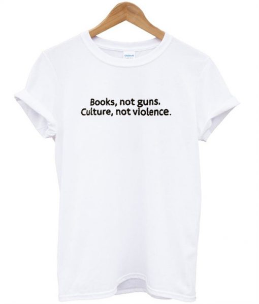 Books Not Guns Culture Not Violence t shirt RF02