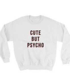 Cute But Psycho sweatshirt RF02