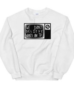 Dont Believe Whats on TV sweatshirt RF02