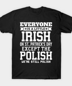 Everyone Is Little Irish on St Patricks Day Except Polish T-Shirt AI