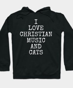 I Love Christian Music And Cats Cat Gifts Hoodie AI