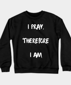 I Pray, Therefore I am Sweatshirt AI