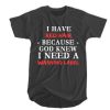 I have red hair because God knew I need a warning label t shirt RF02
