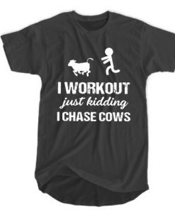 I workout just kidding I chase cows t shirt RF02