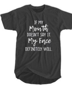 If My Mouth Doesn't Say It My Face Definitely Will t shirt RF02