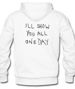 I'll Show You All One Day hoodie RF02