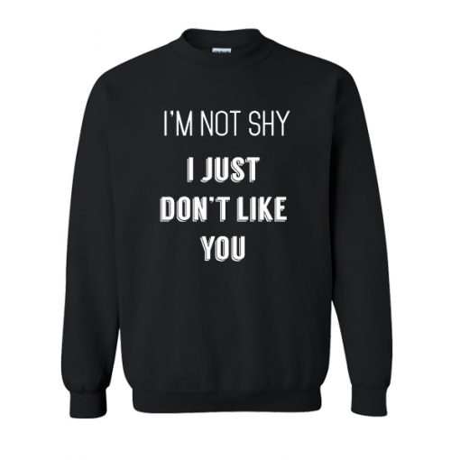 I'm Not Shy I Just Don't Like You sweatshirt RF02